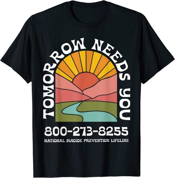 Tomorrow Needs You National Suicide Prevention Lifeline Gift T-Shirt