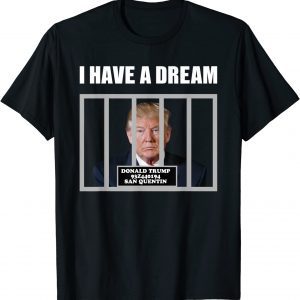 I Have A Dream Trump In Prison Fbi Raids Trump s Mansion 2022 T-Shirt