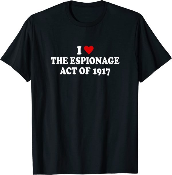 I Love Espionage Act of 1917 Gift T-Shirt