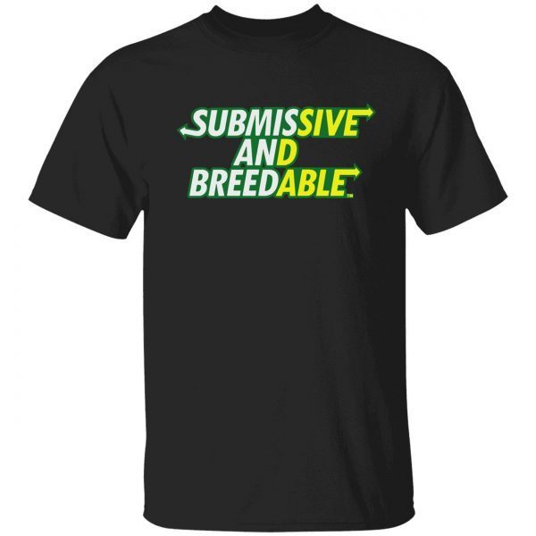 Submissive and Breedable shirt