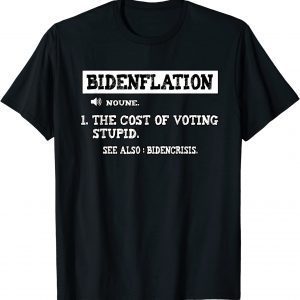 Bidenflation Definition The Cost Of Voting Stupid Anti Biden Shirts
