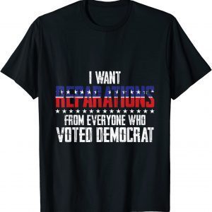 I want reparations from everyone who voted Democrat 2022 T-Shirt