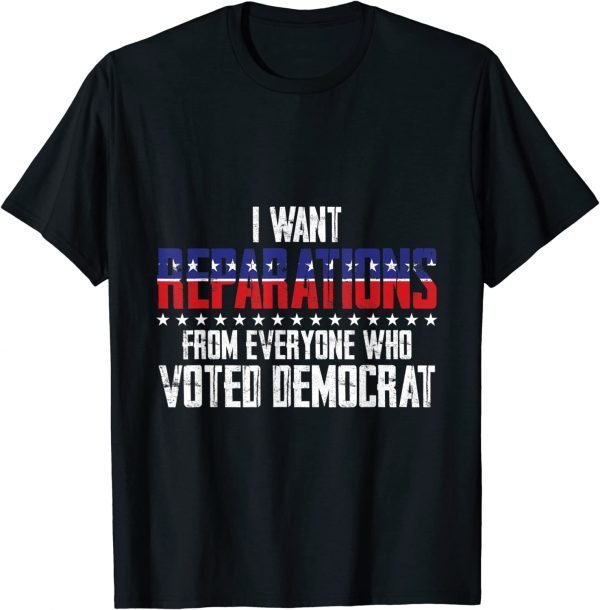 I want reparations from everyone who voted Democrat 2022 T-Shirt