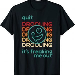 Quit Drooling! It's Freaking Me Out Funny T-Shirt