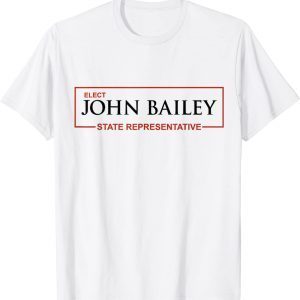 Elect John Bailey for State Representative Shirt