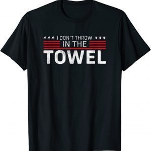 I Don't Throw In The Towel Trump 2024 Supporter Sarcastic 2022 T-Shirt