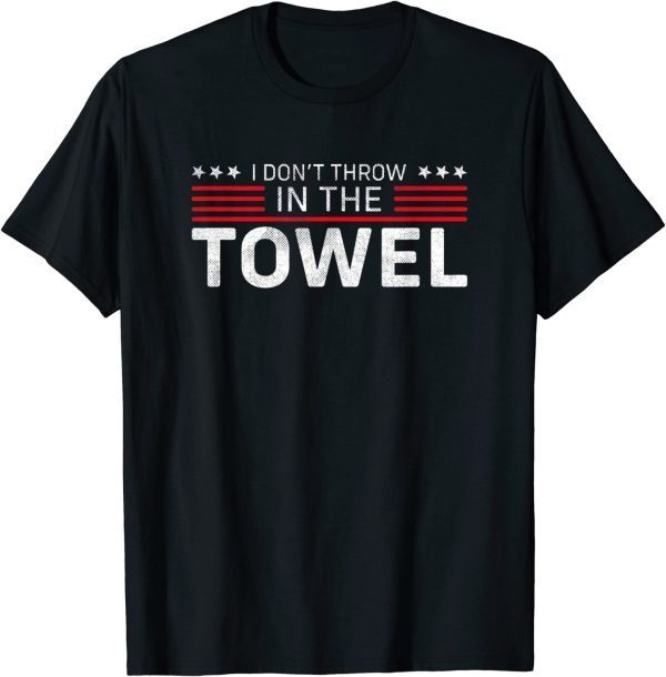 I Don't Throw In The Towel Trump 2024 Supporter Sarcastic 2022 T-Shirt