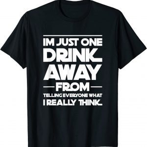 I'm just one drink away from telling everyone T-Shirt