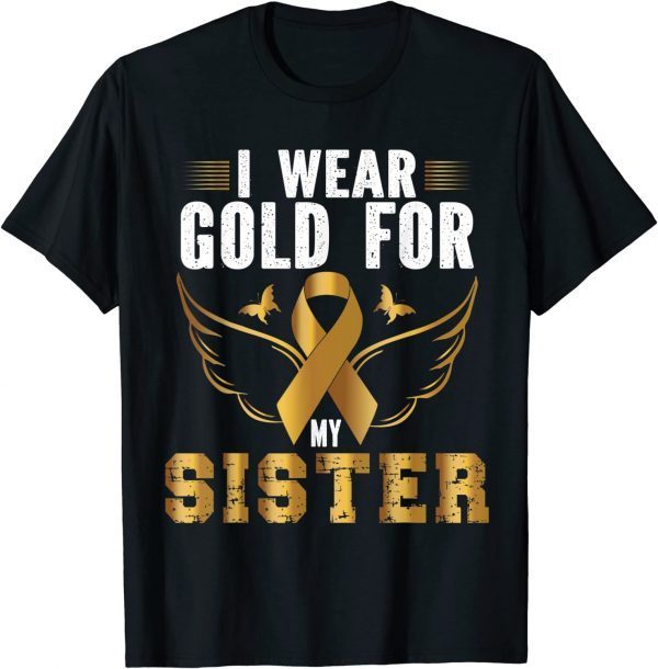 CHILDHOOD CANCER AWARENESS I WEAR GOLD FOR MY SISTER TEE SHIRT