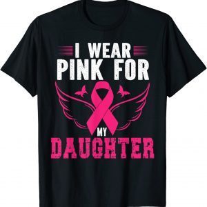 BREAST CANCER AWARENESS I WEAR PINK FOR MY DAUGHTER SHIRT