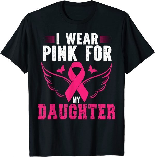BREAST CANCER AWARENESS I WEAR PINK FOR MY DAUGHTER SHIRT