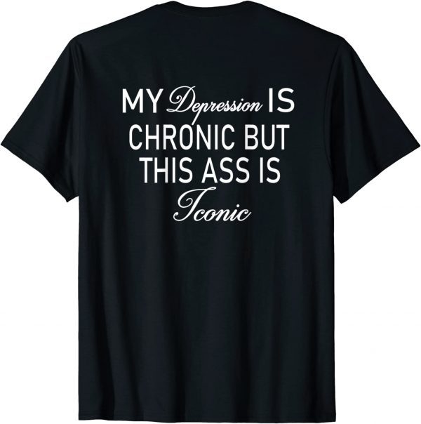 My depression is chronic but this ass is iconic unisex T-Shirts