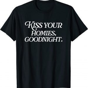 Kiss Your Homies Goodnight Funny Sarcasm Viral Meme Go Hard T-Shirts