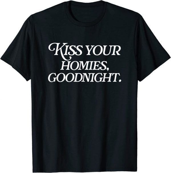 Kiss Your Homies Goodnight Funny Sarcasm Viral Meme Go Hard T-Shirts