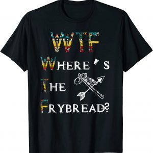 Where's The Frybread Native American T-Shirt