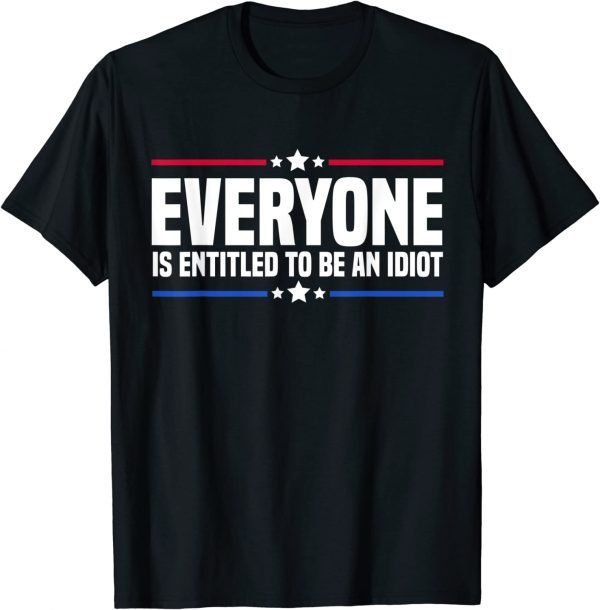 Everyone Is Entitled To Be An Idiot Biden Saying Shirts