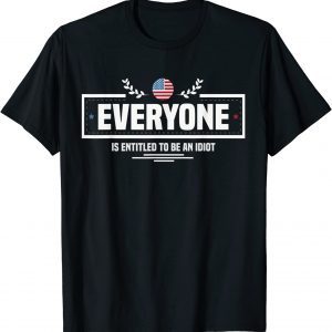 Official Everyone Is Entitled To Be An Idiot Funny Biden Saying T-Shirt