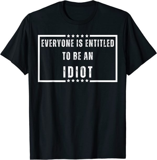Everyone Is Entitled To Be An Idiot Funny Biden Saying 2023 T-Shirt