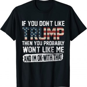 If You Don't Like Trump Then You Probably Won't Like Me Tee Shirts