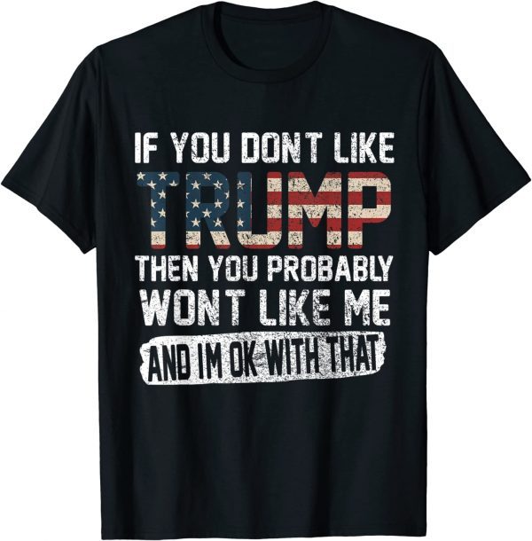 If You Don't Like Trump Then You Probably Won't Like Me Tee Shirts