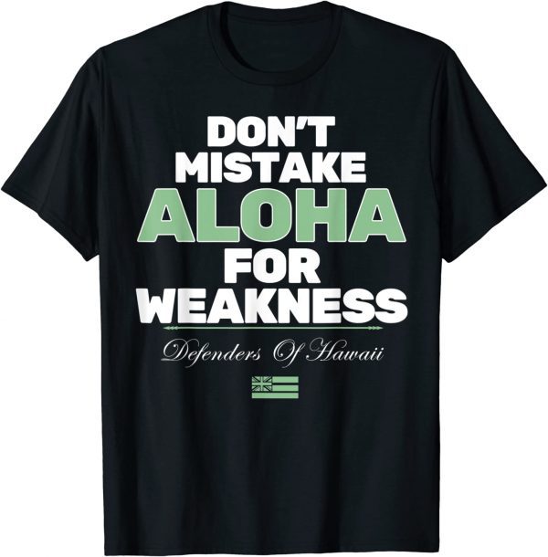 Don't Mistake Aloha For Weakness Defender Of Hawaii Shirt
