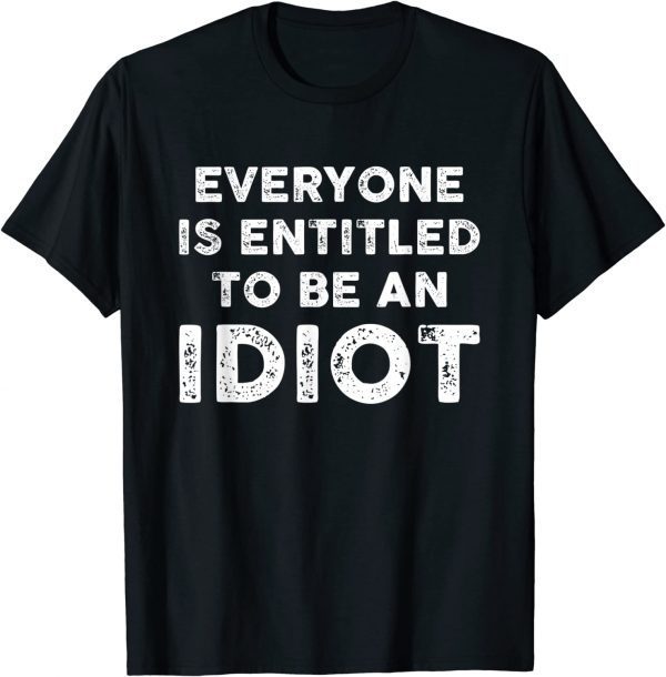 Everyone Is Entitled To Be An Idiot Funny Biden Saying Gift T-Shirt