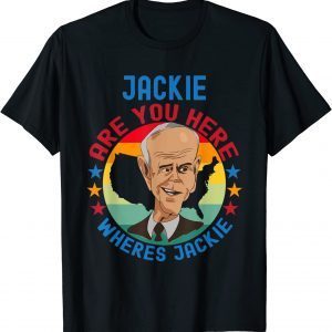 Official Jackie are You Here Where's Jackie Biden President Meme T-Shirt