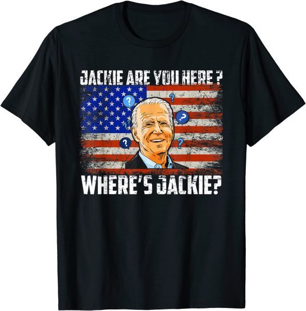 Jackie Are You Here Anti Biden T-Shirt