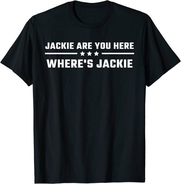 Jackie are You Here Where's Jackie Joe Biden Quote Saying Shirt