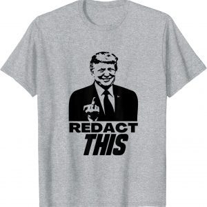 Redact This Redacted Affidavit Funny Trump Fan 2024 Gift T-Shirt