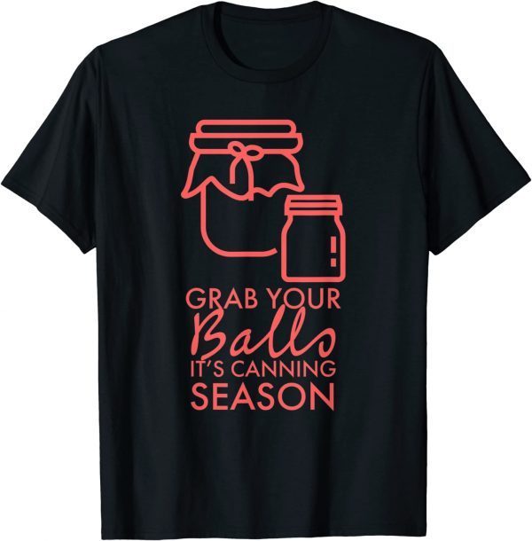 Grab Your Balls It's Canning Season Funny T-Shirt