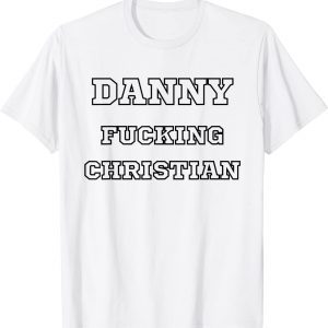 Danny Fucking Christian Funny Shirts