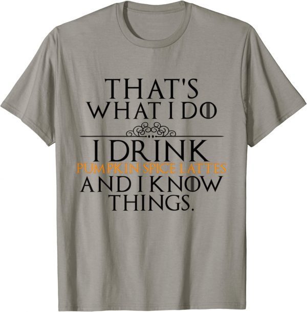 I Drink Pumpkin Spice Lattes And I Know Things Quote 2023 T-Shirt