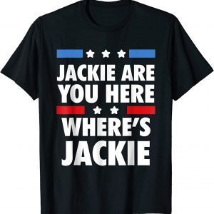 Jackie are You Here Where's Jackie Biden President Gift Shirts