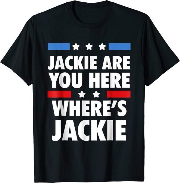 Jackie are You Here Where's Jackie Biden President Gift Shirts