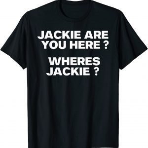 Jackie are You Here Where's Jackie Joe Biden President Tee Shirt