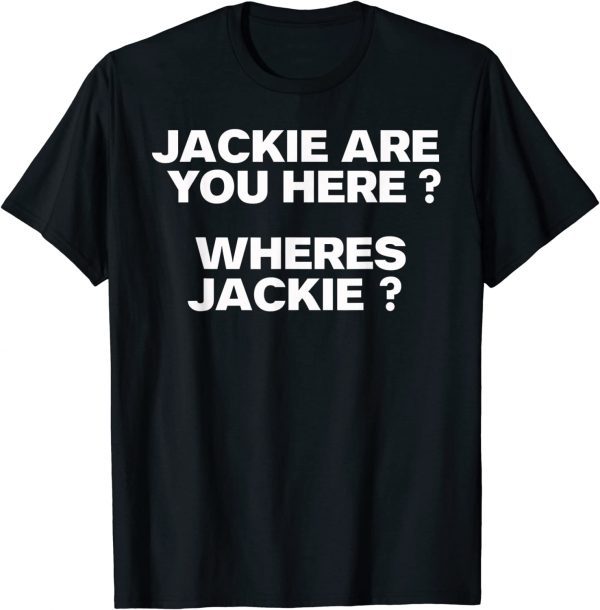 Jackie are You Here Where's Jackie Joe Biden President Tee Shirt