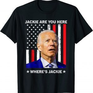 Jackie are You Here Where's Jackie Biden President Shirt