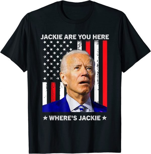 Jackie are You Here Where's Jackie Biden President Shirt