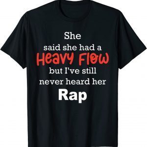 She Said She Had A Heavy Flow But I've Still Never Heard Funny T-Shirt