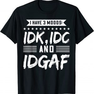 I Have 3 Moods IDK, IDC And IDGAF Tee Shirt