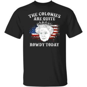 Rip Queen Elizabeth, The Colonies Are Quite Rowdy Today Classic T-Shirt