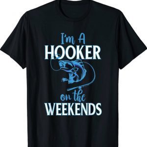 I’m A Hooker On The Weekends ,Fishing Weekends T-Shirt