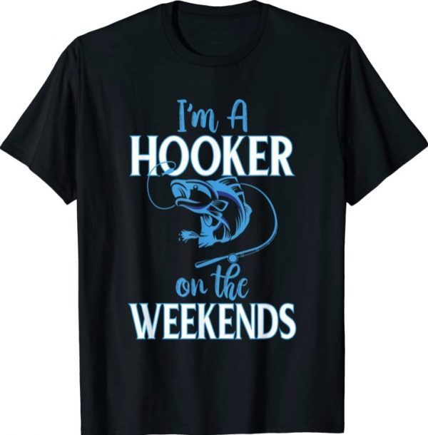 I’m A Hooker On The Weekends ,Fishing Weekends T-Shirt