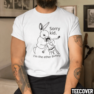 Sorry Kid I’m The Ether Bunny Gift T-Shirt