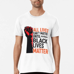All Lives Don’t Matter Until Black Lives Matter Funny T-Shirt