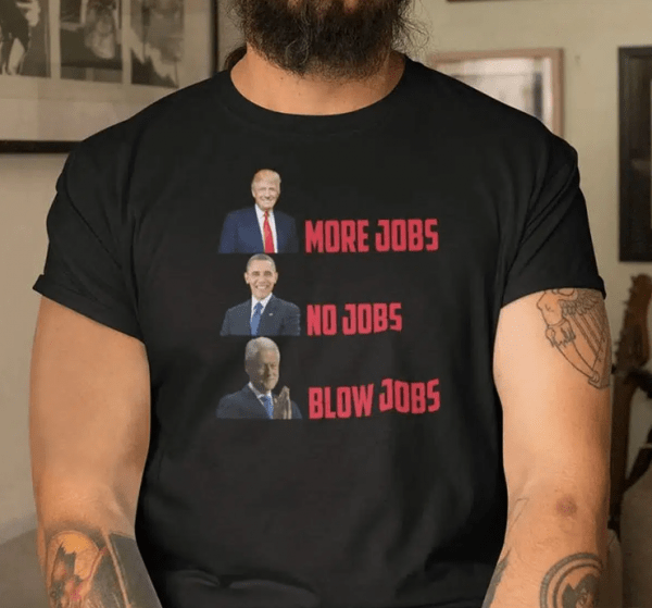 Donald Trump More Jobs Obama No Jobs Bill Clinton Blow Jobs Gift T-Shirt