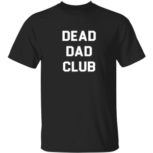 Dead dad club classic shirt
