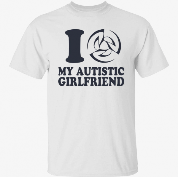 I love my autistic girlfriend official shirt