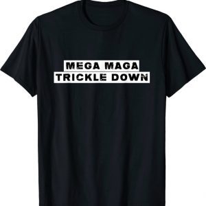 MEGA MAGA TRICKLE DOWN Funny New Biden Catchphrase 2023 T-Shirt